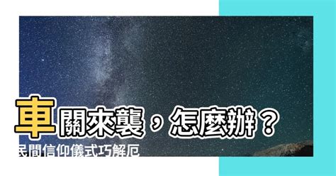 有車關怎麼辦|【車關原因】車關陷阱，躲不過的厄運？揭秘車關原因及化解之道。